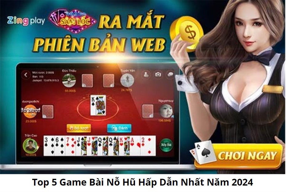 Top 5 Game Bài Nỗ Hũ Hấp Dẫn Nhất Năm 2024 