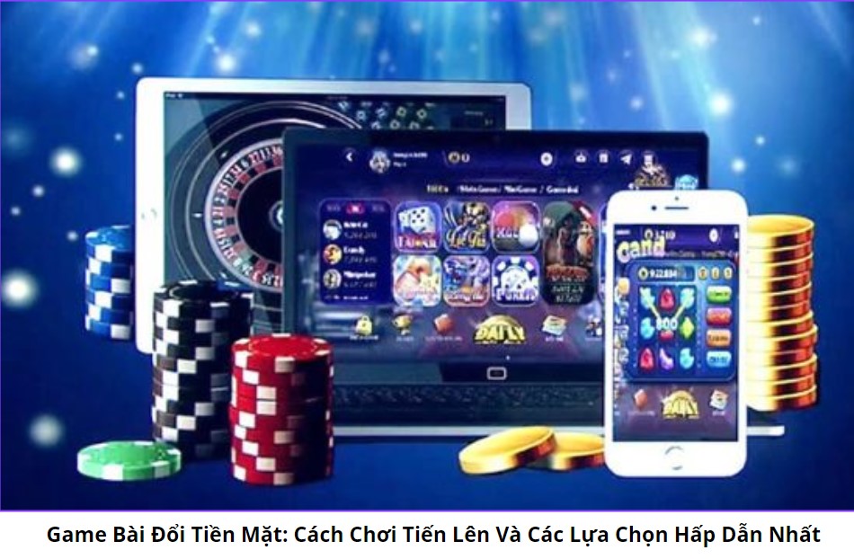 Game Bài Đổi Tiền Mặt: Cách Chơi Tiến Lên Và Các Lựa Chọn Hấp Dẫn Nhất