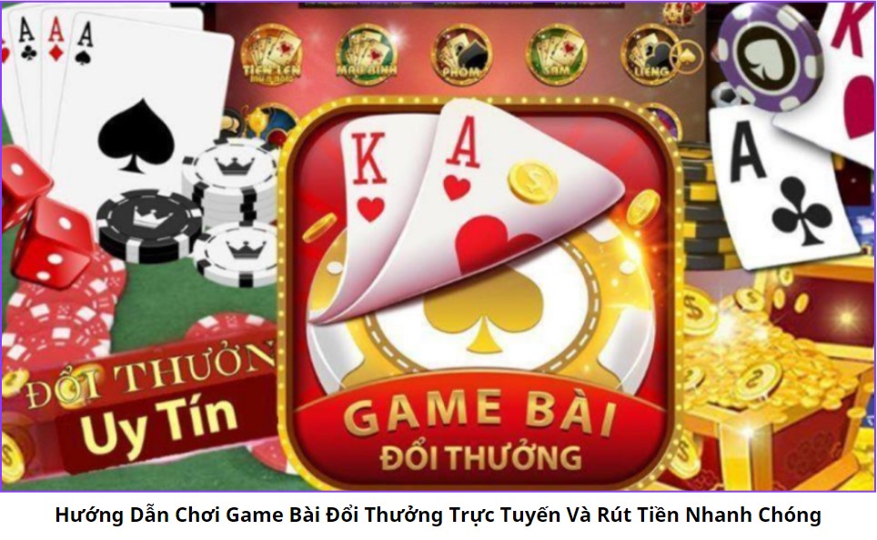 Hướng Dẫn Chơi Game Bài Đổi Thưởng Trực Tuyến Và Rút Tiền Nhanh Chóng