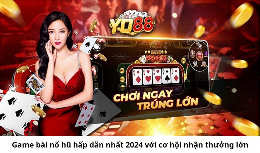 Game bài nổ hũ hấp dẫn nhất 2024 với cơ hội nhận thưởng lớn