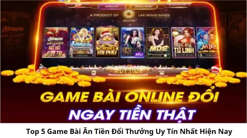 Top 5 Game Bài Ăn Tiền Đổi Thưởng Uy Tín Nhất Hiện Nay