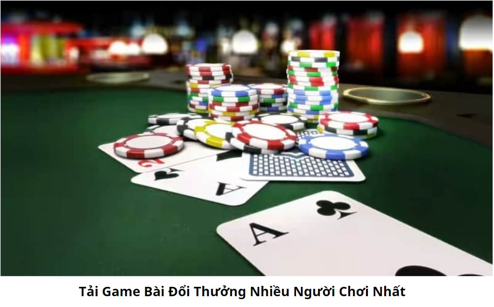 Tải Game Bài Đổi Thưởng Nhiều Người Chơi Nhất