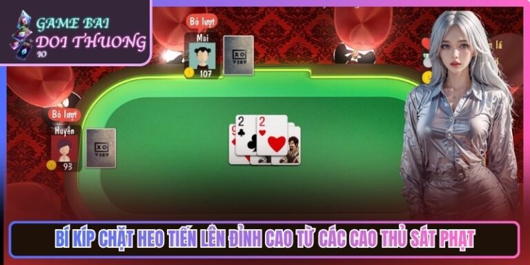 Bí Kíp Chặt Heo Tiến Lên Đỉnh Cao Từ Các Cao Thủ Sát Phạt 2 Bí Kíp Chặt Heo Tiến Lên Đỉnh Cao Từ Các Cao Thủ Sát Phạt