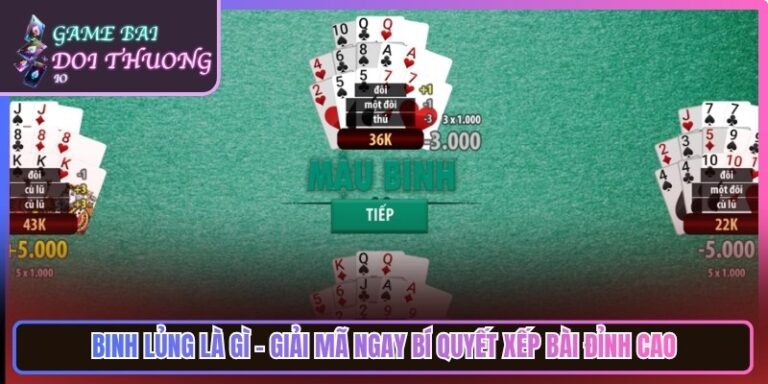 Binh Lủng Là Gì - Giải Mã Ngay Bí Quyết Xếp Bài Đỉnh Cao 2 Binh Lủng Là Gì - Giải Mã Ngay Bí Quyết Xếp Bài Đỉnh Cao