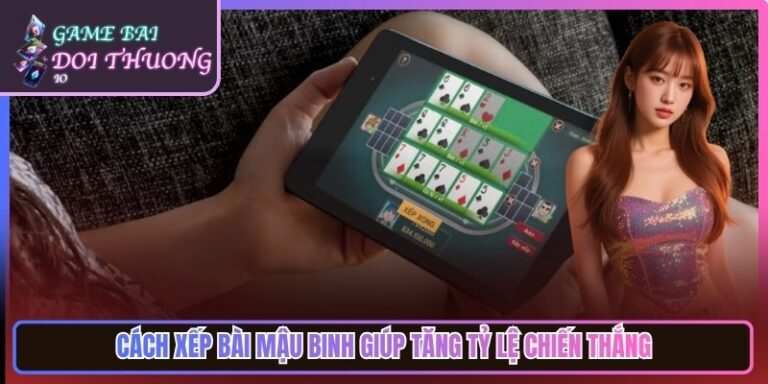 Cách Xếp Bài Mậu Binh Giúp Tăng Tỷ Lệ Chiến Thắng 4 Cách Xếp Bài Mậu Binh Giúp Tăng Tỷ Lệ Chiến Thắng