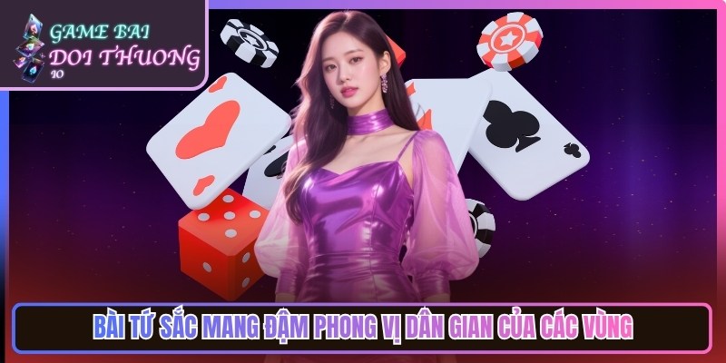 Game Bài Đổi Thưởng Tiền Thật | Top Cổng Game Bai Doi Thuong Uy Tín 13 Bài tứ sắc mang đậm phong vị dân gian của các vùng