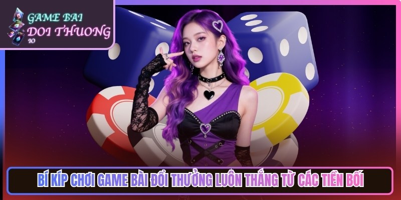 Game Bài Đổi Thưởng Tiền Thật | Top Cổng Game Bai Doi Thuong Uy Tín 14 Bí kíp chơi game bài đổi thưởng luôn thắng từ các tiền bối