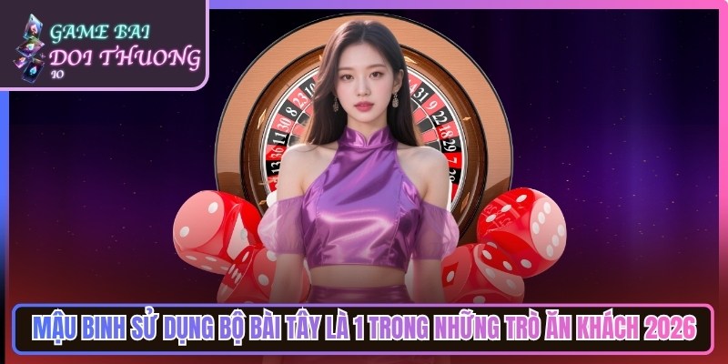 Game Bài Đổi Thưởng Tiền Thật | Top Cổng Game Bai Doi Thuong Uy Tín 12 Mậu binh sử dụng với bộ bài Tây là 1 trong những trò ăn khách 2026