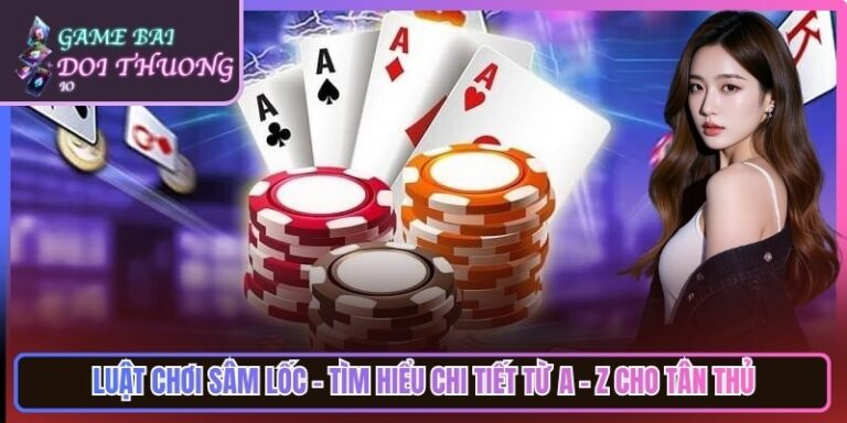 Luật Chơi Sâm Lốc - Tìm hiểu Chi Tiết Từ A - Z Cho Tân Thủ 3 Luật Chơi Sâm Lốc - Tìm hiểu Chi Tiết Từ A - Z Cho Tân Thủ