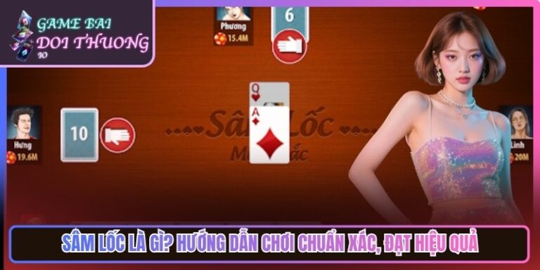 Sâm Lốc Là Gì? Hướng Dẫn Chơi Chuẩn Xác, Đạt Hiệu Quả 5 Sâm Lốc Là Gì? Hướng Dẫn Chơi Chuẩn Xác, Đạt Hiệu Quả
