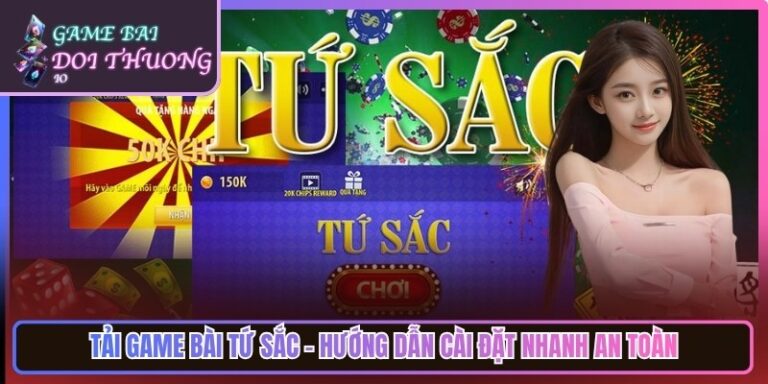 Tải Game Bài Tứ Sắc – Hướng Dẫn Cài Đặt Nhanh An Toàn
